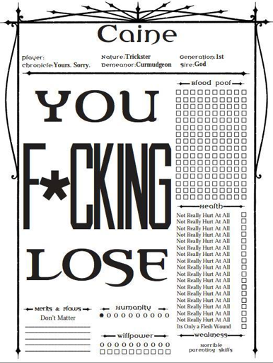 A character sheet showing most of the page taken up by a giant "You F*cking Lose". Other features of the sheet include a 1/10 for Humanity, a Merits & Flaws of "Don't Matter", a Weakness of "Horrible Parenting Skills", a 160 point Blood Pool, 17 health points labelled "Not Really Hurt At All" followed by one labelled "It's Only a Flesh Wound", and a Sire of God.