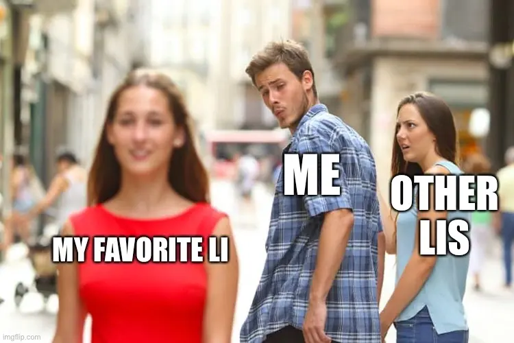 Distracted Boyfriend meme with the boyfriend labeled "me", the woman he is looking at labeled "my favorite LI", and his girlfriend that he should be looking at labeled "other LIs"