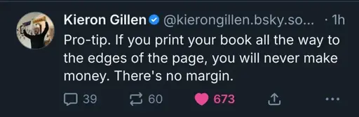 @kierongillen.bsky.social‬ on Bluesky: "Pro-tip. If you print your book all the way to the edges of the page, you will never make money. There's no margin."